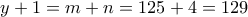 \displaystyle{y+1=m+n=125+4=129}