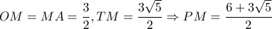 \displaystyle OM = MA = \frac{3}{2},TM = \frac{{3\sqrt 5 }}{2} \Rightarrow PM = \frac{{6 + 3\sqrt 5 }}{2}