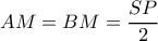 \displaystyle AM = BM = \frac{{SP}}{2}