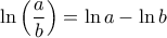 \displaystyle\ln{\left(\frac{a}{b}\right)} =\ln{a}-\ln{b}