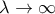  \lambda \rightarrow \infty