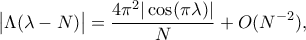 \displaystyle  
\bigl|\Lambda(\lambda - N)\bigr| 
=\frac{4\pi^2|\cos(\pi\lambda)|}{N}+O(N^{-2}), 

