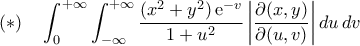 (*)\quad\displaystyle\int_{0}^{+\infty}\int_{-\infty}^{+\infty}\frac{(x^2+y^2)\,{\rm{e}}^{-v}}{1+u^2}\,\bigg|\frac{\partial(x,y)}{\partial(u,v)}\bigg|\,du\,dv