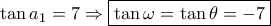 \tan {a_1} = 7 \Rightarrow \boxed{\tan \omega  = \tan \theta  =  - 7}