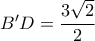 B'D = \dfrac{3\sqrt{2}}{2} B'D = \dfrac{3\sqrt{2}}{2}