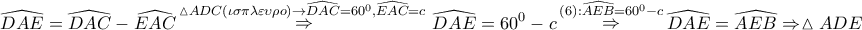 \displaystyle{ 
\widehat{DAE} = \widehat{DAC} - \widehat{EAC}\mathop  \Rightarrow \limits^{\vartriangle ADC(\iota \sigma \pi \lambda \varepsilon \upsilon \rho o) \to \widehat{DAC} = 60^0 ,\widehat{EAC} = c\;} \widehat{DAE} = 60^0  - c\mathop  \Rightarrow \limits^{\left( 6 \right):\widehat{AEB} = 60^0  - c} \widehat{DAE} = \widehat{AEB} \Rightarrow \vartriangle ADE 
}