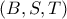 (B , S , T )