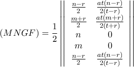 \displaystyle{ 
\left( {MNGF} \right) = \frac{1}{2}\left| {\left| {\begin{array}{*{20}c} 
   {\frac{{n - r}}{2}} & {\frac{{at\left( {n - r} \right)}}{{2\left( {t - r} \right)}}}  \\ 
   {\frac{{m + r}}{2}} & {\frac{{at\left( {m + r} \right)}}{{2\left( {t + r} \right)}}}  \\ 
   n & 0  \\ 
   m & 0  \\ 
   {\frac{{n - r}}{2}} & {\frac{{at\left( {n - r} \right)}}{{2\left( {t - r} \right)}}}  \\ 
\end{array}} \right|} \right| 
}