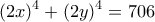 \displaystyle{(2x)^4 +(2y)^4 =706} \displaystyle{(2x)^4 +(2y)^4 =706}