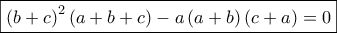 \boxed{\displaystyle{{{{\left( {b + c} \right)}^2}\left( {a + b + c} \right) - a\left( {a + b} \right)\left( {c + a} \right) = 0}}}