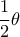  \dfrac {1}{2} \theta 