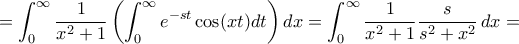 \displaystyle{= \int_{0}^{\infty} \dfrac {1}{x^2+1} \left (\int_{0}^{\infty} e^{-st}\cos (xt)}dt \right )dx= \int_{0}^{\infty} \dfrac {1}{x^2+1} \dfrac {s}{s^2+x^2} \, dx= } \displaystyle{= \int_{0}^{\infty} \dfrac {1}{x^2+1} \left (\int_{0}^{\infty} e^{-st}\cos (xt)}dt \right )dx= \int_{0}^{\infty} \dfrac {1}{x^2+1} \dfrac {s}{s^2+x^2} \, dx= }