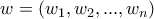 \displaystyle{w=(w_1 ,w_2 , . . . ,w_n )}