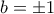 b=\pm 1