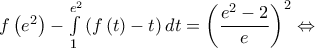 f\left( {{e^2}} \right) - \int\limits_1^{{e^2}} {\left( {f\left( t \right) - t} \right)dt}  = {\left( {\dfrac{{{e^2} - 2}}{e}} \right)^2} \Leftrightarrow