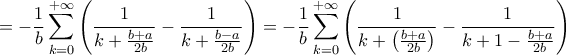 \displaystyle{
= - \frac{1}
{b}\sum\limits_{k = 0}^{ + \infty } {\left( {\frac{1}
{{k + \frac{{b + a}}
{{2b}}}} - \frac{1}
{{k + \frac{{b - a}}
{{2b}}}}} \right)} = - \frac{1}
{b}\sum\limits_{k = 0}^{ + \infty } {\left( {\frac{1}
{{k + \left( {\frac{{b + a}}
{{2b}}} \right)}} - \frac{1}
{{k + 1 - \frac{{b + a}}
{{2b}}}}} \right)}
} \displaystyle{
= - \frac{1}
{b}\sum\limits_{k = 0}^{ + \infty } {\left( {\frac{1}
{{k + \frac{{b + a}}
{{2b}}}} - \frac{1}
{{k + \frac{{b - a}}
{{2b}}}}} \right)} = - \frac{1}
{b}\sum\limits_{k = 0}^{ + \infty } {\left( {\frac{1}
{{k + \left( {\frac{{b + a}}
{{2b}}} \right)}} - \frac{1}
{{k + 1 - \frac{{b + a}}
{{2b}}}}} \right)}
}