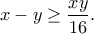 \displaystyle{x - y \geq \frac{xy}{16}.}
