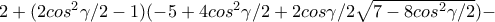 2+(2cos^2\gamma /2-1)(-5+4cos^2\gamma /2 + 2cos\gamma /2\sqrt{7-8cos^2\gamma /2})-