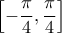 \displaystyle{\left[ -\frac{\pi }{4},\frac{\pi }{4} \right]}