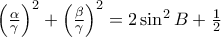 \left(\frac{\alpha }{\gamma } \right)^{2}+\left(\frac{\beta }{\gamma } \right)^{2}=2\sin ^{2}{B}+\frac{1}{2}