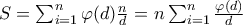 S=\sum_{i=1}^{n}{\varphi(d)\frac{n}{d}=n\sum_{i=1}^{n}{\frac{\varphi(d)}{d}}} S=\sum_{i=1}^{n}{\varphi(d)\frac{n}{d}=n\sum_{i=1}^{n}{\frac{\varphi(d)}{d}}}