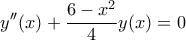 \displaystyle{y''(x)+\frac{6-x^2}{4}y(x)=0}