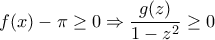 \displaystyle{f(x)-\pi \ge 0\Rightarrow \frac{g(z)}{1-z^2}\ge 0}