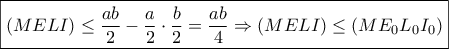 \boxed{(MELI)\leq\dfrac{ab}{2}-\dfrac{a}{2} \cdot \dfrac{b}{2}=\dfrac{ab}{4}\Rightarrow (MELI)\leq(ME_0L_0I_0)}