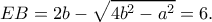 \displaystyle EB = 2b - \sqrt {4{b^2} - {a^2}} = 6. \displaystyle EB = 2b - \sqrt {4{b^2} - {a^2}} = 6.