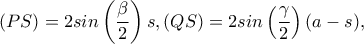 (PS)=2sin\left(\dfrac{\beta}{2}\right)s, (QS)=2sin\left(\dfrac{\gamma}{2}\right)(a-s),