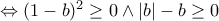 \Leftrightarrow (1 - b)^2 \geq 0 \wedge |b| - b \geq 0