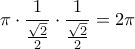 \displaystyle{ \pi \cdot \frac {1}{\frac {\sqrt 2}{2}}\cdot \frac {1}{\frac {\sqrt 2}{2}} = 2\pi}