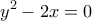 \displaystyle{y^2-2x=0 }