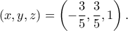 \displaystyle  
(x,y,z)=\left(-\frac35,\frac35,1\right). 
