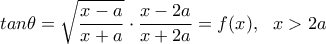 \displaystyle{tan\theta=\sqrt{\frac{x-a}{x+a}}\cdot \frac{x-2a}{x+2a}=f(x), \ \ x>2a} \displaystyle{tan\theta=\sqrt{\frac{x-a}{x+a}}\cdot \frac{x-2a}{x+2a}=f(x), \ \ x>2a}