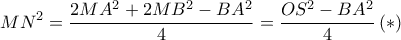 \displaystyle MN^{2}=\frac{2MA^{2}+2MB^{2}-BA^{2}}{4}=\frac{OS^{2}-BA^{2}}{4}\left ( \ast \right )