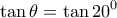\displaystyle \tan \theta  = \tan {20^0}