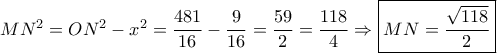 M{N^2} = O{N^2} - {x^2} = \dfrac{{481}}{{16}} - \dfrac{9}{{16}} = \dfrac{{59}}{2} = \dfrac{{118}}{4} \Rightarrow \boxed{MN = \dfrac{{\sqrt {118} }}{2}}