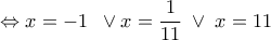  \displaystyle  \Leftrightarrow x =  - 1\;\; \vee x = \frac{1}{{11}}\; \vee \;x = 11\;\;