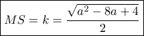 \boxed{MS = k = \frac{{\sqrt {{a^2} - 8a + 4} }}{2}}