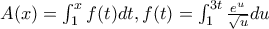 A(x)=\int_{1}^{x}{f(t)dt}, f(t)=\int_{1}^{3t}{\frac{e^u}{\sqrt u}du}