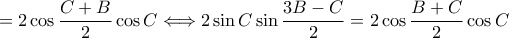 \displaystyle =2\cos \frac{C+B}{2}\cos C\Longleftrightarrow 2\sin C\sin \frac{3B-C}{2}=2\cos \frac{B+C}{2}\cos C 