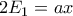2{E_1} = ax
