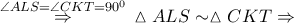 \overset{\angle ALS=\angle CKT={{90}^{0}}}{\mathop{\Rightarrow }}\,\vartriangle ALS\sim \vartriangle CKT\Rightarrow 
