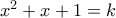 x^{2}+x+1=k