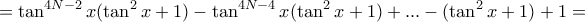 \displaystyle{= \tan ^{4N-2} x(\tan ^{2}x + 1)- \tan ^{4N-4} x(\tan ^{2}x + 1)+...- (\tan ^{2}x + 1)+1=} \displaystyle{= \tan ^{4N-2} x(\tan ^{2}x + 1)- \tan ^{4N-4} x(\tan ^{2}x + 1)+...- (\tan ^{2}x + 1)+1=}