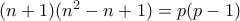 (n+1)(n^2-n+1)=p(p-1)