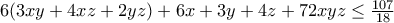 6(3xy+4xz+2yz)+6x+3y+4z+72xyz \leq \frac{107}{18} 6(3xy+4xz+2yz)+6x+3y+4z+72xyz \leq \frac{107}{18}