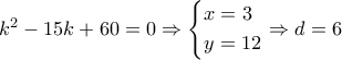 {k^2} - 15k + 60 = 0 \Rightarrow \left\{ \begin{gathered} 
  x = 3 \hfill \\ 
  y = 12 \hfill \\  
\end{gathered}  \right. \Rightarrow d = 6