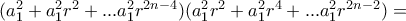 (a_1^2+a_1^2r^2+...a_1^2r^{2n-4})(a_1^2r^2+a_1^2r^4+...a_1^2r^{2n-2})=